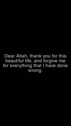 a black and white photo with the words dear allah, thank you for this beautiful life and forget me for everything that i have done wrong