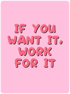 the words if you want it, work for it are in pink letters on a pink background