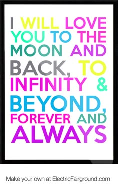 a poster with the words i will love you to the moon and back to infinity and beyond forever and always