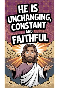 an image of jesus with the words he is unchaiing, constant and faithful