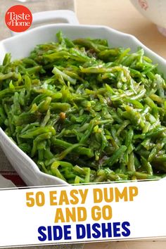 there is a white bowl filled with green beans on top of a wooden table and the words, 50 easy dump and go side dishes