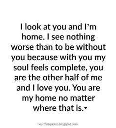 a quote that reads, i look at you and i'm home i see nothing worse than to be without