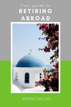 a white and blue dome with the words, your guide to retriing aboad