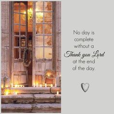 a door with candles lit in front of it that says, no day is complete without a thank you lord at the end of the day