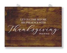 a wooden sign that says, let us come before his presence with thanksgiving