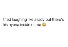 the text reads, i tried laughing like a lady but there's this hyena inside of me