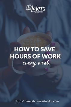 a woman holding a mug with the words how to save hours of work every week