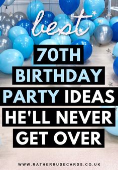 blue and silver balloons with the words best 70th birthday party ideas hell never get over