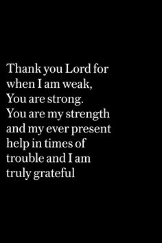 a black and white photo with the words thank you lord for when i am weak, you are strong