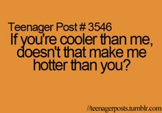 an orange background with the words teenager post 346 if you're cooler than me, doesn't that make me hotter than you?