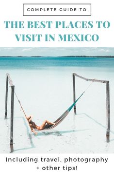 the best places to visit in mexico including travel, photography and other tips for traveling