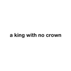 a black and white photo with the words'a king with no crown'on it