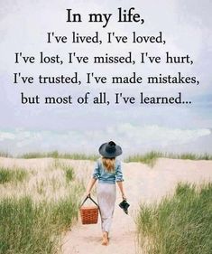 In my life, I've lived, I've loved, I've lost, I've missed, I've hurt, I've trusted, I've made mistakes, but most of all, I've learned.... New Quotes, Making Mistakes, Motivational Quote, Lessons Learned, Inspirational Quotes Motivation, Happy Quotes