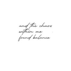 a handwritten quote that reads and the chaos within me found balance