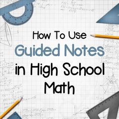 the title for how to use guided notes in high school math, with pencils and rulers