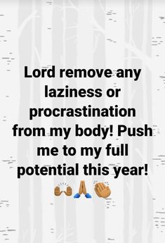 the words lord remove any lazyness or procrastination from my body push me to my full potential this year