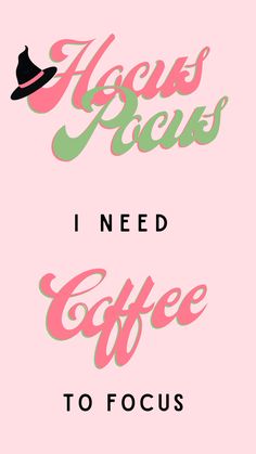 the words i need coffee to focus are in pink and green with a black hat on top