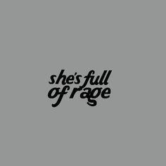 the words she's full of rage are shown in black on a gray background