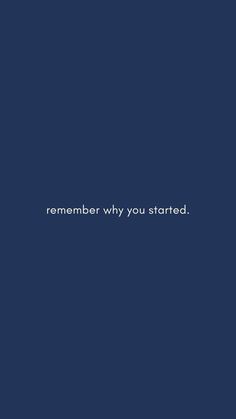 the words are written in white on a dark blue background that says, remember why you started