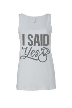 a white tank top with the words i said yes written on it in black ink