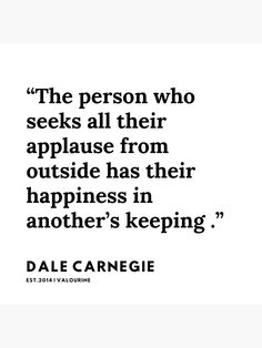 the person who seeks all their applause from outside has their happiness in another's keeping