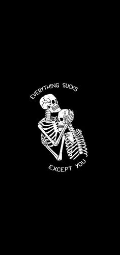 a black background with a skeleton and the words everything sucks except you written on it