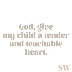 the words god, give my child a tender and teachable heart on a white background