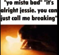 a person writing on a piece of paper with the caption'yo mista bad it's alright jesusie you can just call me breaking