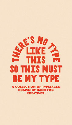 there's no type like this so the must be my type, drawn by hand for creative use