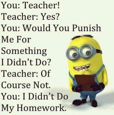 a yellow minion holding a book with the caption you teacher? yes? me for something i didn't do course not