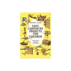 the book cover for easy carpentry projects for children