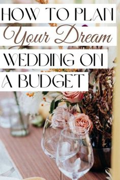 a table with flowers and wine glasses on it that says how to plan your dream wedding on a budget