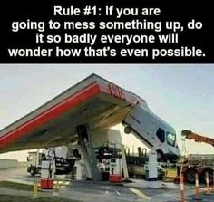 a gas station with the words rules 1 if you are going to mess something up, it so badly everyone will wonder how that's even possible