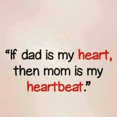 an image of a quote that says if dad is my heart, then mom is my heartbeat