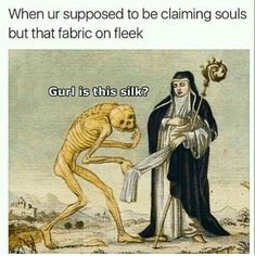 an image of a skeleton and nun with caption that reads, when ur supposed to be claiming soul but that fabric on flee