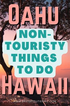 a poster with the words oahuu, non - touristy things to do in hawaii