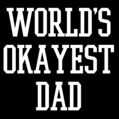 the words world's okayest dad are in white letters on a black background