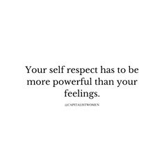 a quote that says, your self respect has to be more powerful than your feelings