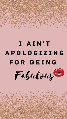 the words i am't apoloizing for being fabulous on a pink background