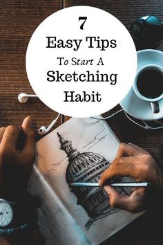 a person drawing on paper with the words 7 easy tips to start a sketching habit