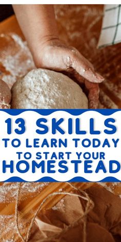 a person kneading dough on top of a wooden table with the words 13 skills to learn today to start your homestead