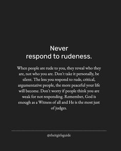 a black and white photo with the quote never respond to rudeness when people are rude to you, they reveal who they are