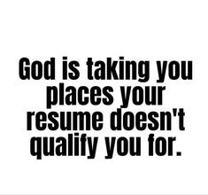 a black and white quote with the words god is taking you places your resume doesn't quality you for