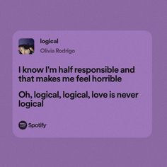 a purple background with the words, i know i'm half responsible and that makes me feel horrible