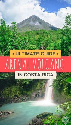 the ultimate guide to arenaal volcano in costa rica with text overlaying it