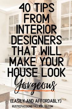 a kitchen with the words 40 tips from interior designers that will make your house look gorgeous