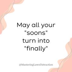 a quote that says, may all your soons turn into'finally'with an abstract background