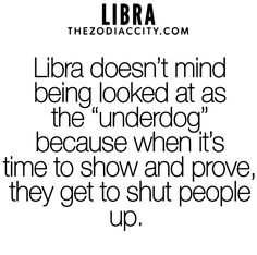 a quote that reads, libra doesn't mind being looked at as the underdog because when it's time to show and prove they get to shut people up