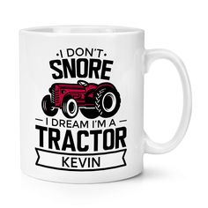 a white coffee mug that says i don't snore, i dream i'm a tractor kevin