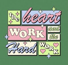 the heart, work and the hard work are written in different colors on a green background